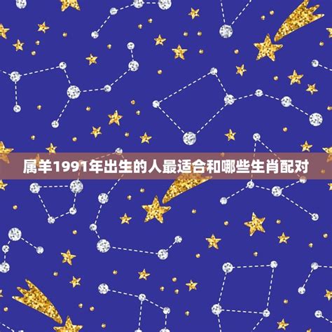 1991土羊|1991年出生属什么生肖 1991年属羊是什么命